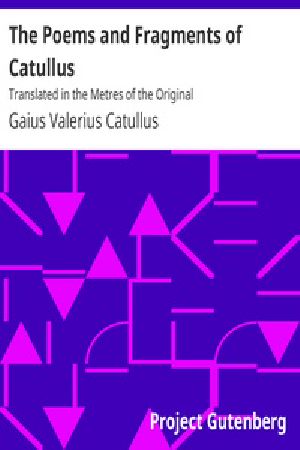 [Gutenberg 18867] • The Poems and Fragments of Catullus / Translated in the Metres of the Original